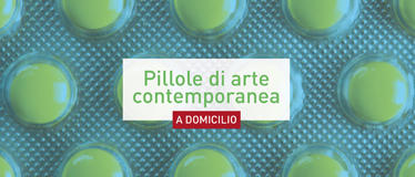 Pillole di arte contemporanea <i>a domicilio</i>